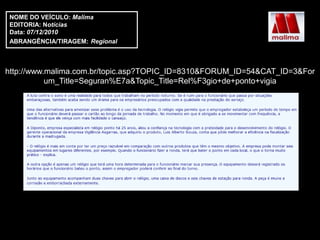 NOME DO VEÍCULO: Malima
EDITORIA: Notícias
Data: 07/12/2010
ABRANGÊNCIA/TIRAGEM: Regional



http://www.malima.com.br/topic.asp?TOPIC_ID=8310&FORUM_ID=54&CAT_ID=3&For
           um_Title=Seguran%E7a&Topic_Title=Rel%F3gio+de+ponto+vigia
 