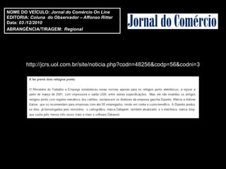 NOME DO VEÍCULO: Jornal do Comércio On Line
EDITORIA: Coluna do Observador – Affonso Ritter
Data: 03 /12/2010
ABRANGÊNCIA/TIRAGEM: Regional




        http://jcrs.uol.com.br/site/noticia.php?codn=48256&codp=56&codni=3
 