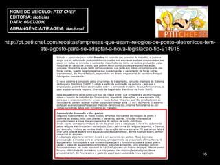 NOME DO VEÍCULO: PTIT CHEF
  EDITORIA: Notícias
  DATA: 06/07/2010
  ABRANGÊNCIA/TIRAGEM: Nacional


http://pt.petitchef.com/receitas/empresas-que-usam-relogios-de-ponto-eletronicos-tem-
                 ate-agosto-para-se-adaptar-a-nova-legislacao-fid-914918




                                                                               16
 