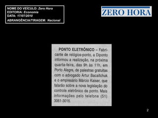 NOME DO VEÍCULO: Zero Hora
EDITORIA: Economia
DATA: 17/07/2010
ABRANGÊNCIA/TIRAGEM: Nacional




                                2
 