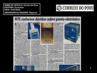 NOME DO VEÍCULO: Correio do Povo
EDITORIA: Economia
DATA: 31/07/2010
ABRANGÊNCIA/TIRAGEM: Regional




                                   5
 