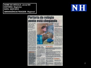 NOME DO VEÍCULO: Jornal NH
EDITORIA: Negócios
DATA: 26/07/2010
ABRANGÊNCIA/TIRAGEM: Regional




                                7
 