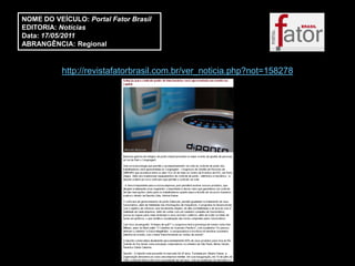 NOME DO VEÍCULO: Portal Fator Brasil
EDITORIA: Notícias
Data: 17/05/2011
ABRANGÊNCIA: Regional


           http://revistafatorbrasil.com.br/ver_noticia.php?not=158278
 
