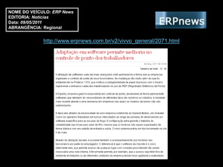 NOME DO VEÍCULO: ERP News
EDITORIA: Notícias
Data: 09/05/2011
ABRANGÊNCIA: Regional


             http://www.erpnews.com.br/v2/vivvo_general/2071.html
 