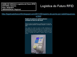 NOME DO VEÍCULO: Logística do Futuro RFID
EDITORIA: Notícias
Data: 26/05/2011
ABRANGÊNCIA: Regional


http://logsticadofuturorfid.blogspot.com/2011/05/registro-de-ponto-por-radiofrequencia-
                                          e.html
 