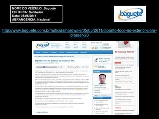 NOME DO VEÍCULO: Baguete
     EDITORIA: Hardware
     Data: 05/05/2011
     ABRANGÊNCIA: Nacional


http://www.baguete.com.br/noticias/hardware/05/05/2011/diponto-foco-no-exterior-para-
                                     crescer-20
 