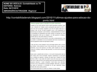 NOME DO VEÍCULO: Contabilidade na TV
EDITORIA: Notícias
Data: 04/11/2010
ABRANGÊNCIA/TIRAGEM: Regional


  http://contabilidadenatv.blogspot.com/2010/11/ultimos-ajustes-para-adocao-do-
                                     ponto.html
 