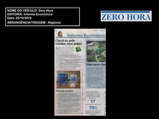 NOME DO VEÍCULO: Zero Hora
EDITORIA: Informe Econômico
Data: 02/10/2010
ABRANGÊNCIA/TIRAGEM: Regional
 