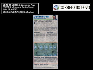 NOME DO VEÍCULO: Correio do Povo
EDITORIA: Coluna da Denise Nunes
Data: 13/10/2010
ABRANGÊNCIA/TIRAGEM: Regional
 