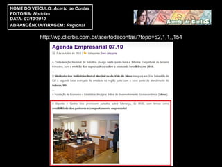 NOME DO VEÍCULO: Acerto de Contas
EDITORIA: Notícias
DATA: 07/10/2010
ABRANGÊNCIA/TIRAGEM: Regional

            http://wp.clicrbs.com.br/acertodecontas/?topo=52,1,1,,154
 