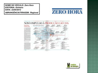 NOME DO VEÍCULO: Zero Hora
EDITORIA: Dinheiro
DATA: 22/04/2012
ABRANGÊNCIA/TIRAGEM: Regional
 
