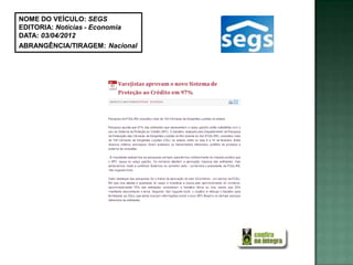 NOME DO VEÍCULO: SEGS
EDITORIA: Notícias - Economia
DATA: 03/04/2012
ABRANGÊNCIA/TIRAGEM: Nacional
 