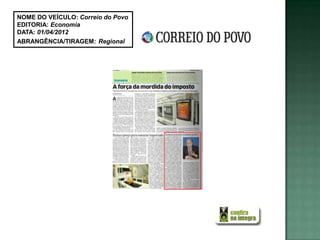 NOME DO VEÍCULO: Correio do Povo
EDITORIA: Economia
DATA: 01/04/2012
ABRANGÊNCIA/TIRAGEM: Regional
 