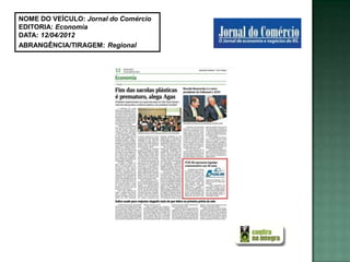 NOME DO VEÍCULO: Jornal do Comércio
EDITORIA: Economia
DATA: 12/04/2012
ABRANGÊNCIA/TIRAGEM: Regional
 