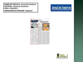 NOME DO VEÍCULO: Jornal do Comércio
EDITORIA: Vitrine do Comércio
DATA: 23/04/2012
ABRANGÊNCIA/TIRAGEM: Regional
 