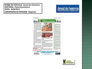 NOME DO VEÍCULO: Jornal do Comércio
EDITORIA: Painel Econômico
DATA: 24/04/2012
ABRANGÊNCIA/TIRAGEM: Regional
 