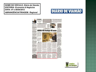NOME DO VEÍCULO: Diário de Viamão
EDITORIA: Economia & Negócios
DATA: 07 e 08/04/2012
ABRANGÊNCIA/TIRAGEM: Regional
 