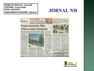 NOME DO VEÍCULO: Jornal NH
EDITORIA: Comunidade
DATA: 02/04/2012
ABRANGÊNCIA/TIRAGEM: Regional
 