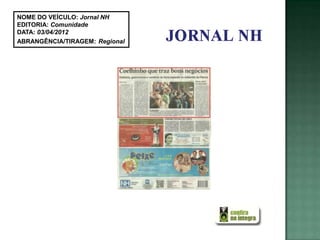 NOME DO VEÍCULO: Jornal NH
EDITORIA: Comunidade
DATA: 03/04/2012
ABRANGÊNCIA/TIRAGEM: Regional
 