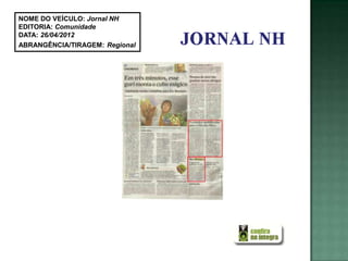 NOME DO VEÍCULO: Jornal NH
EDITORIA: Comunidade
DATA: 26/04/2012
ABRANGÊNCIA/TIRAGEM: Regional
 
