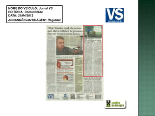 NOME DO VEÍCULO: Jornal VS
EDITORIA: Comunidade
DATA: 26/04/2012
ABRANGÊNCIA/TIRAGEM: Regional
 