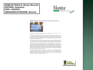 NOME DO VEÍCULO: Monitor Mercantil
EDITORIA: Conjuntura
DATA: 13/04/2012
ABRANGÊNCIA/TIRAGEM: Nacional
 