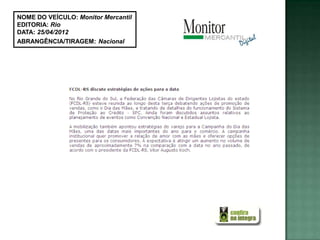 NOME DO VEÍCULO: Monitor Mercantil
EDITORIA: Rio
DATA: 25/04/2012
ABRANGÊNCIA/TIRAGEM: Nacional
 