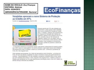 NOME DO VEÍCULO: Eco Finanças
EDITORIA: Notícias
DATA: 03/04/2012
ABRANGÊNCIA/TIRAGEM: Nacional
 