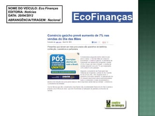 NOME DO VEÍCULO: Eco Finanças
EDITORIA: Notícias
DATA: 20/04/2012
ABRANGÊNCIA/TIRAGEM: Nacional
 