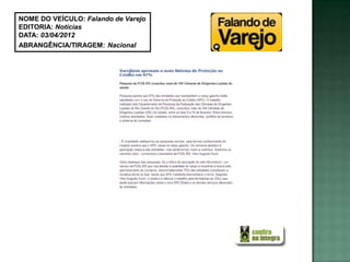 NOME DO VEÍCULO: Falando de Varejo
EDITORIA: Notícias
DATA: 03/04/2012
ABRANGÊNCIA/TIRAGEM: Nacional
 