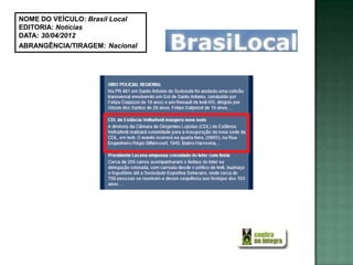 NOME DO VEÍCULO: Brasil Local
EDITORIA: Notícias
DATA: 30/04/2012
ABRANGÊNCIA/TIRAGEM: Nacional
 