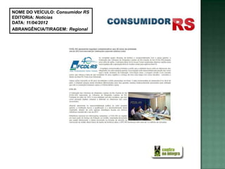 NOME DO VEÍCULO: Consumidor RS
EDITORIA: Notícias
DATA: 11/04/2012
ABRANGÊNCIA/TIRAGEM: Regional
 