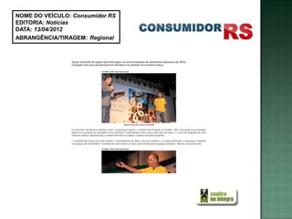 NOME DO VEÍCULO: Consumidor RS
EDITORIA: Notícias
DATA: 13/04/2012
ABRANGÊNCIA/TIRAGEM: Regional
 