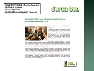 NOME DO VEÍCULO: Revista Super Sul
EDITORIA: Notícias
DATA: 09/04/2012
ABRANGÊNCIA/TIRAGEM: Regional
 
