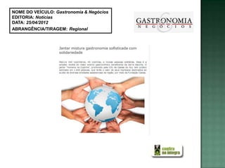 NOME DO VEÍCULO: Gastronomia & Negócios
EDITORIA: Notícias
DATA: 25/04/2012
ABRANGÊNCIA/TIRAGEM: Regional
 