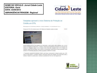 NOME DO VEÍCULO: Jornal Cidade Leste
EDITORIA: Geral
DATA: 03/04/2012
ABRANGÊNCIA/TIRAGEM: Regional
 