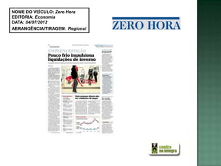 NOME DO VEÍCULO: Zero Hora
EDITORIA: Economia
DATA: 04/07/2012
ABRANGÊNCIA/TIRAGEM: Regional
 