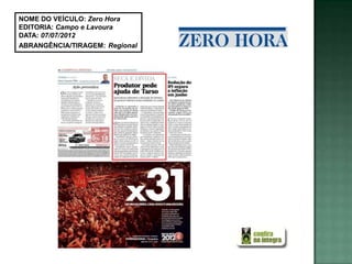 NOME DO VEÍCULO: Zero Hora
EDITORIA: Campo e Lavoura
DATA: 07/07/2012
ABRANGÊNCIA/TIRAGEM: Regional
 