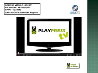 NOME DO VEÍCULO: RBS TV
PROGRAMA: RBS Notícias
DATA: 14/07/2012
ABRANGÊNCIA/TIRAGEM: Regional
 