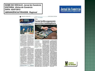 NOME DO VEÍCULO: Jornal do Comércio
EDITORIA: Vitrine do Comércio
DATA: 02/07/2012
ABRANGÊNCIA/TIRAGEM: Regional
 