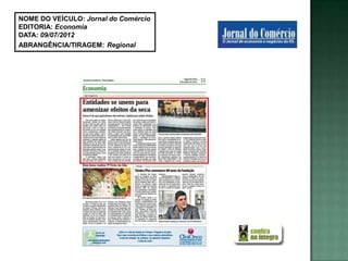 NOME DO VEÍCULO: Jornal do Comércio
EDITORIA: Economia
DATA: 09/07/2012
ABRANGÊNCIA/TIRAGEM: Regional
 