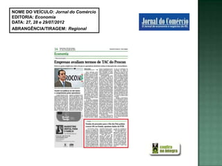 NOME DO VEÍCULO: Jornal do Comércio
EDITORIA: Economia
DATA: 27, 28 e 29/07/2012
ABRANGÊNCIA/TIRAGEM: Regional
 