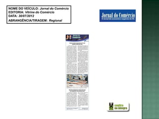 NOME DO VEÍCULO: Jornal do Comércio
EDITORIA: Vitrine do Comércio
DATA: 30/07/2012
ABRANGÊNCIA/TIRAGEM: Regional
 
