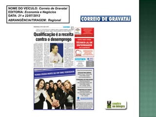 NOME DO VEÍCULO: Correio de Gravataí
EDITORIA: Economia e Negócios
DATA: 21 e 22/07/2012
ABRANGÊNCIA/TIRAGEM: Regional
 