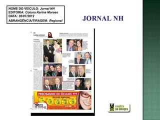 NOME DO VEÍCULO: Jornal NH
EDITORIA: Coluna Karina Moraes
DATA: 30/07/2012
ABRANGÊNCIA/TIRAGEM: Regional
 