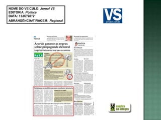 NOME DO VEÍCULO: Jornal VS
EDITORIA: Política
DATA: 13/07/2012
ABRANGÊNCIA/TIRAGEM: Regional
 