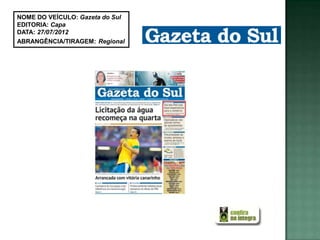 NOME DO VEÍCULO: Gazeta do Sul
EDITORIA: Capa
DATA: 27/07/2012
ABRANGÊNCIA/TIRAGEM: Regional
 