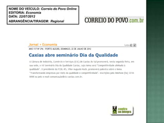 NOME DO VEÍCULO: Correio do Povo Online
EDITORIA: Economia
DATA: 22/07/2012
ABRANGÊNCIA/TIRAGEM: Regional
 