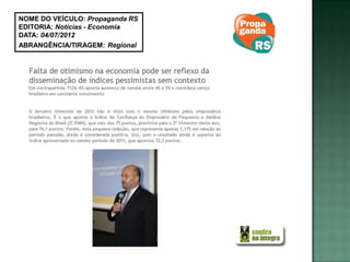 NOME DO VEÍCULO: Propaganda RS
EDITORIA: Notícias - Economia
DATA: 04/07/2012
ABRANGÊNCIA/TIRAGEM: Regional
 