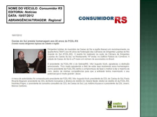 NOME DO VEÍCULO: Consumidor RS
EDITORIA: Notícias
DATA: 19/07/2012
ABRANGÊNCIA/TIRAGEM: Regional
 